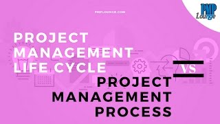 Project Management Life Cycle vs Project Management Processes