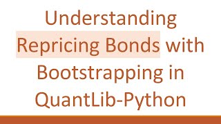 Understanding Repricing Bonds with Bootstrapping in QuantLib-Python