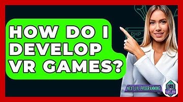 How Do I Develop VR Games? - Next LVL Programming