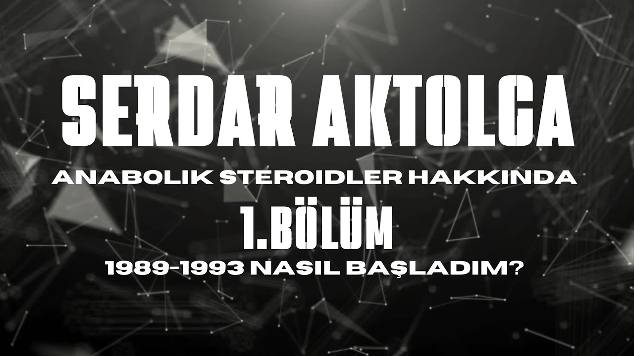 Serdar Aktolga Anabolik Steroidler Hakkında BÖLÜM-1 ( 1989 -1993)