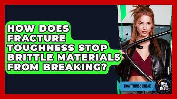 How Does Fracture Toughness Stop Brittle Materials From Breaking? - How Things Break