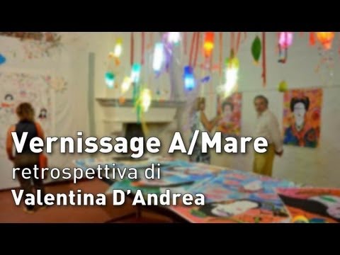 A/Mare, retrospettiva di Valentina D'Andrea: Vernissage e Collaterali