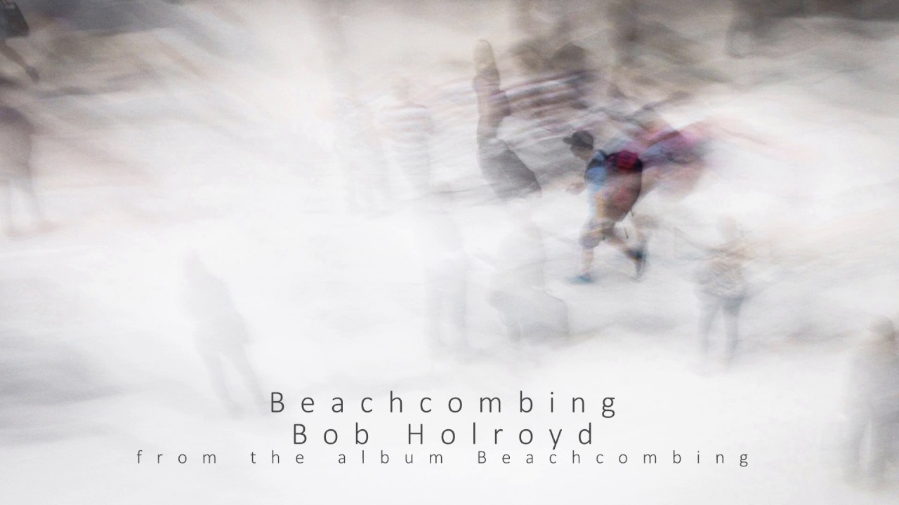 Guarda Bob Holroyd - Beachcombing. Official. su YouTube Guarda Bob Holroyd - Beachcombing. Official. su YouTube