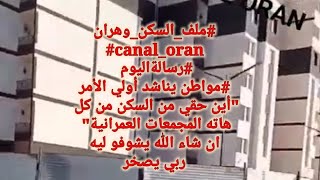 ملف_سكن_وهران canal_oranرسالكممواطن يناشد أولي أمرأين حقي من سكن من كل هاته المجمعات العمرانية