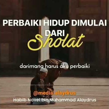 perbaiki sholatmu maka akan lebih baik hidup mu ( Habib novel Al-idrus )