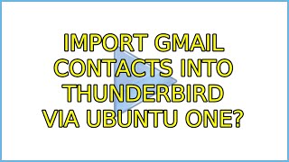 Import Gmail contacts into Thunderbird via Ubuntu One?