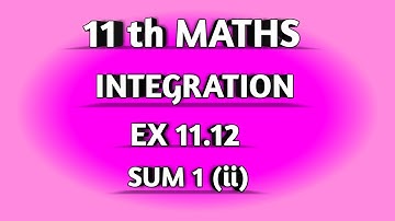 TN SAMACHEER || 11th STD MATHS || CHAAPTER 11 || INTEGRATION || EX 11.12 || SUM 1 ( ii ) ||