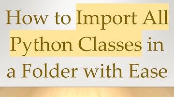 How to Import All Python Classes in a Folder with Ease