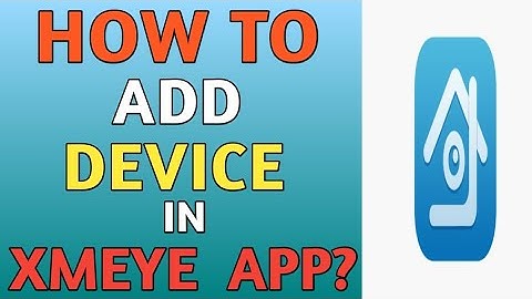 HOW TO ADD DEVICE IN XMEYE APP? || XMEYE CONNECT TO MOBILE