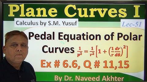 Pedal Equation of polar curves, Plane Curves I, Calculus, Yusuf. Ex # 6.6 Q. 11,15 . Lec-51