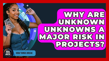 Why Are Unknown Unknowns A Major Risk In Projects? - How Things Break
