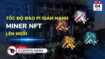 [5 Phút Crypto] - Tốc Độ Đào Pi Giảm Mạnh, Miner NFT Lên Ngôi