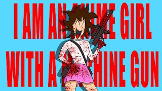 I am an Anime Girl with a Machine Gun