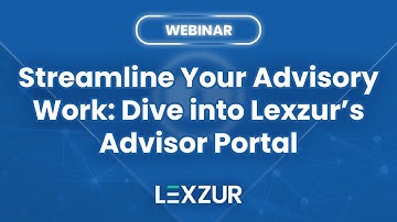 #Webinar: Streamline Your Advisory Work: Lexzur’s Advisor Portal | LEXZUR