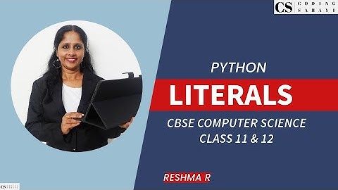 LITERALS IN PYTHON- CBSE COMPUTER SCIENCE CLASS 11 & 12
