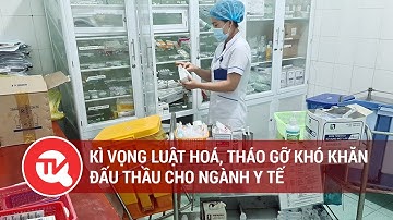 Kì vọng luật hoá, tháo gỡ khó khăn đấu thầu cho ngành y tế | Truyền hình Quốc Hội Việt Nam