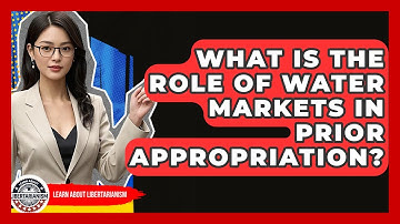 What Is The Role Of Water Markets In Prior Appropriation? - Learn About Libertarianism