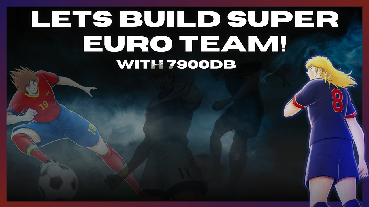 LETS BUILD EUROPEAN TEAM WITH 7900DB - CAPTAIN TSUBASA DREAM TEAM INDONESIA