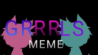 GRRRLS [MEME] (OLD)