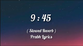 9 : 45 ( Slowed Reverb ) | Lyrics | Prabh | Rudra Songs ||