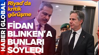 Hakan Fidan, Riyad'da Blinken ile Görüştü! Blinken'a Bunları Söyledi