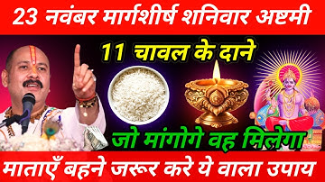 23 नवंबर मार्गशीर्ष शनिवार अष्टमी तिथि को 11 चावल दाने वाला उपाय जरूर करे || Pradeep Ji Mishra