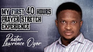 MY FIRST 40 HOURS PRAYER STRETCH EXPERIENCE || PASTOR LAWRENCE OYOR
