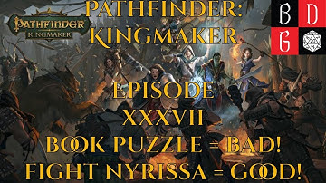 Pathfinder: Kingmaker Episode XXXVII - Book Puzzle = Bad, Fight Nyrissa = GOOD!