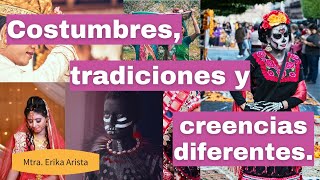 Costumbres, tradiciones y creencias diferentes.