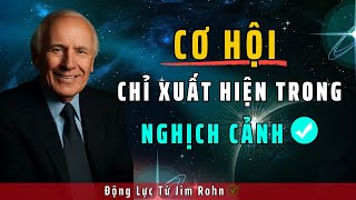 Tất Cả Những Cơ Hội Giúp Bạn Trở Nên Thành Công & Giàu Có Đều Xuất Hiện Trong Nghịch Cảnh | Jim Rohn