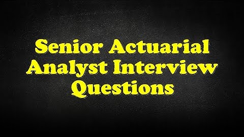 Senior Actuarial Analyst Interview Questions