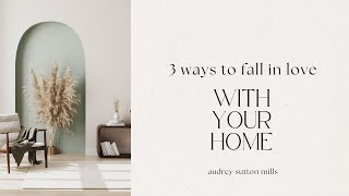 3 Ways to Fall In Love with Your Home