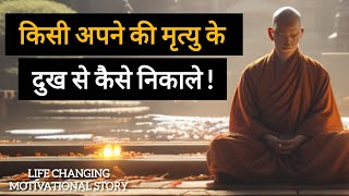 किसी अपने की मृत्यु के दुख से कैसे निकाले ! BUDDHIST MORAL STORY ON OVERCOME DEATH OF LOVED ONE