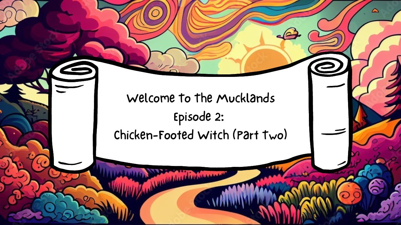 Welcome To The Mucklands Episode 2: Chicken-Footed Witch (Part Two)