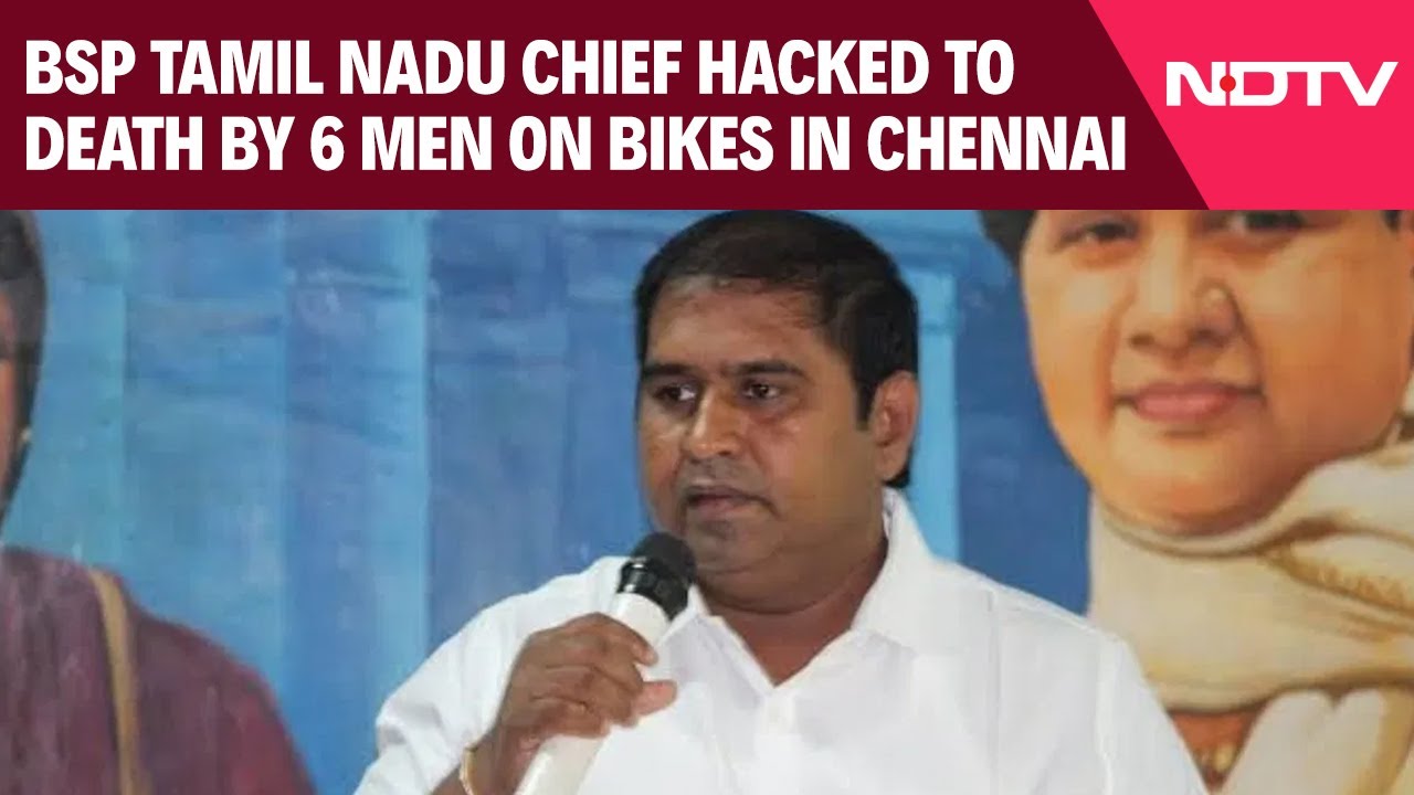 Tamil Nadu News | BSP Tamil Nadu Chief Hacked To Death By 6 Men On ...