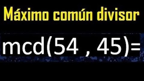 mcd 54 y 45 , maximo comun divisor , como se halla , ejemplos