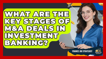 What Are The Key Stages Of M&A Deals In Investment Banking? - Finance Job Strategist