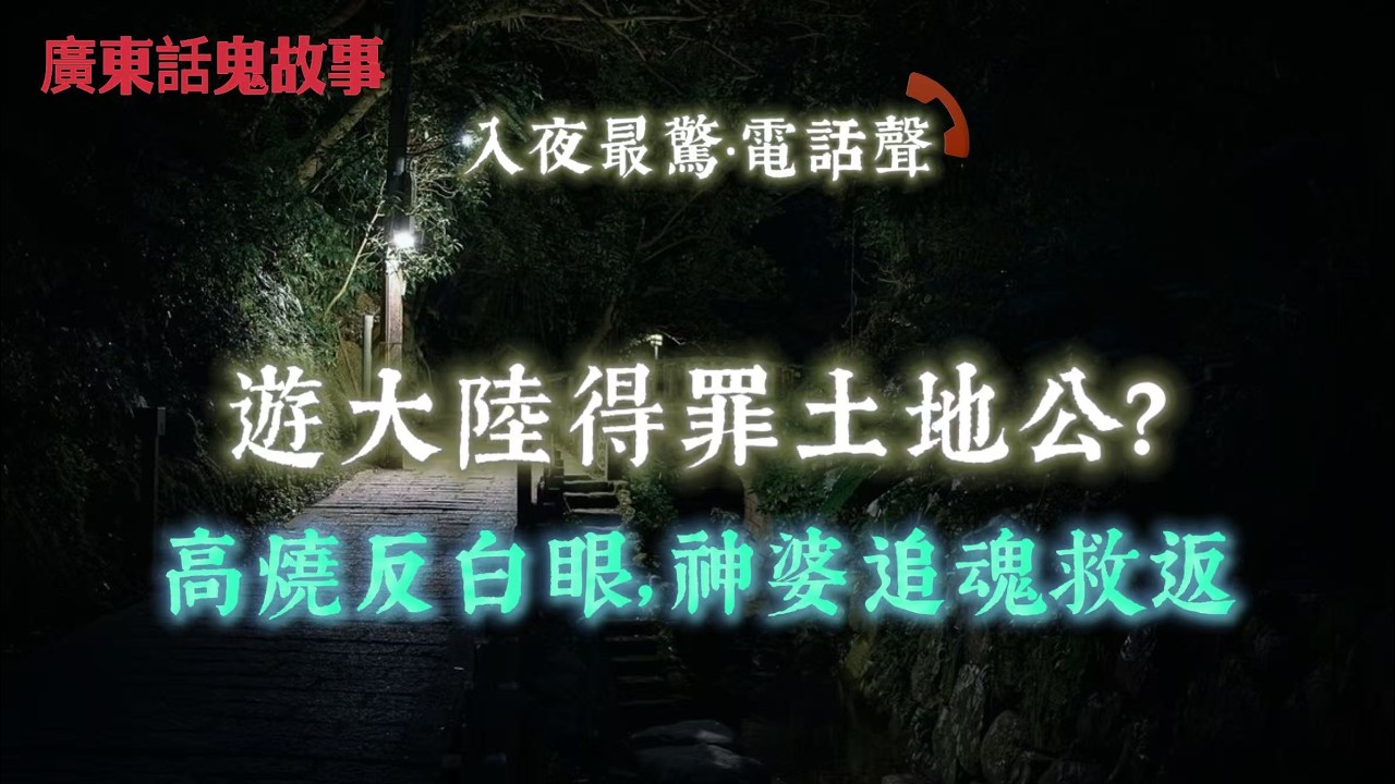 廣東話鬼故事｜遊大陸得罪土地公？高燒反白眼，神婆追魂救返｜帶客睇樓撞正女鬼報名，講出名字竟係跳樓租客｜撞鬼後返唐樓，電話斷線＋燈管狂閃｜泰國寺廟現場驅邪，女人突被上身，排出腐肉味黑物