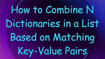How to Combine N Dictionaries in a List Based on Matching Key-Value Pairs