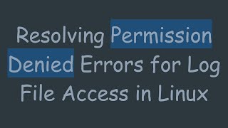 Resolving Permission Denied Errors for Log File Access in Linux