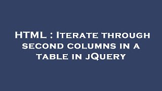 HTML : Iterate through second columns in a table in jQuery