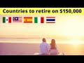 15 Countries Where You Can Retire Comfortably on $150,000