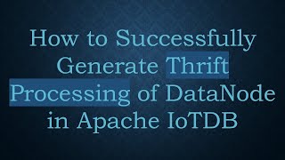How To Successfully Generate Thrift Processing Of Datanode In Apache Iotdb