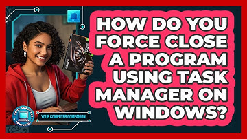 How Do You Force Close A Program Using Task Manager On Windows?