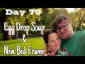 Day 70 - Egg Drop Soup &amp; New Bed Frame