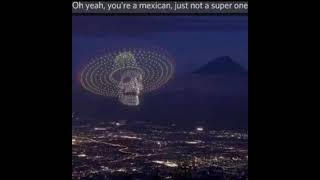 Oh yeah you’re a mexican, just not a super one
