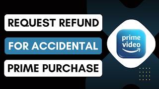 Amazon: How to request a refund for an accidental Prime purchase
