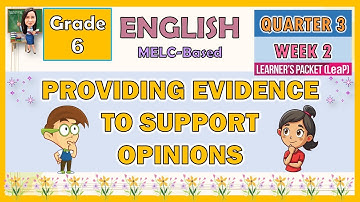 ENGLISH 6 QUARTER 3 WEEK 2 | PROVIDING EVIDENCE TO SUPPORT OPINIONS | MELC-BASED