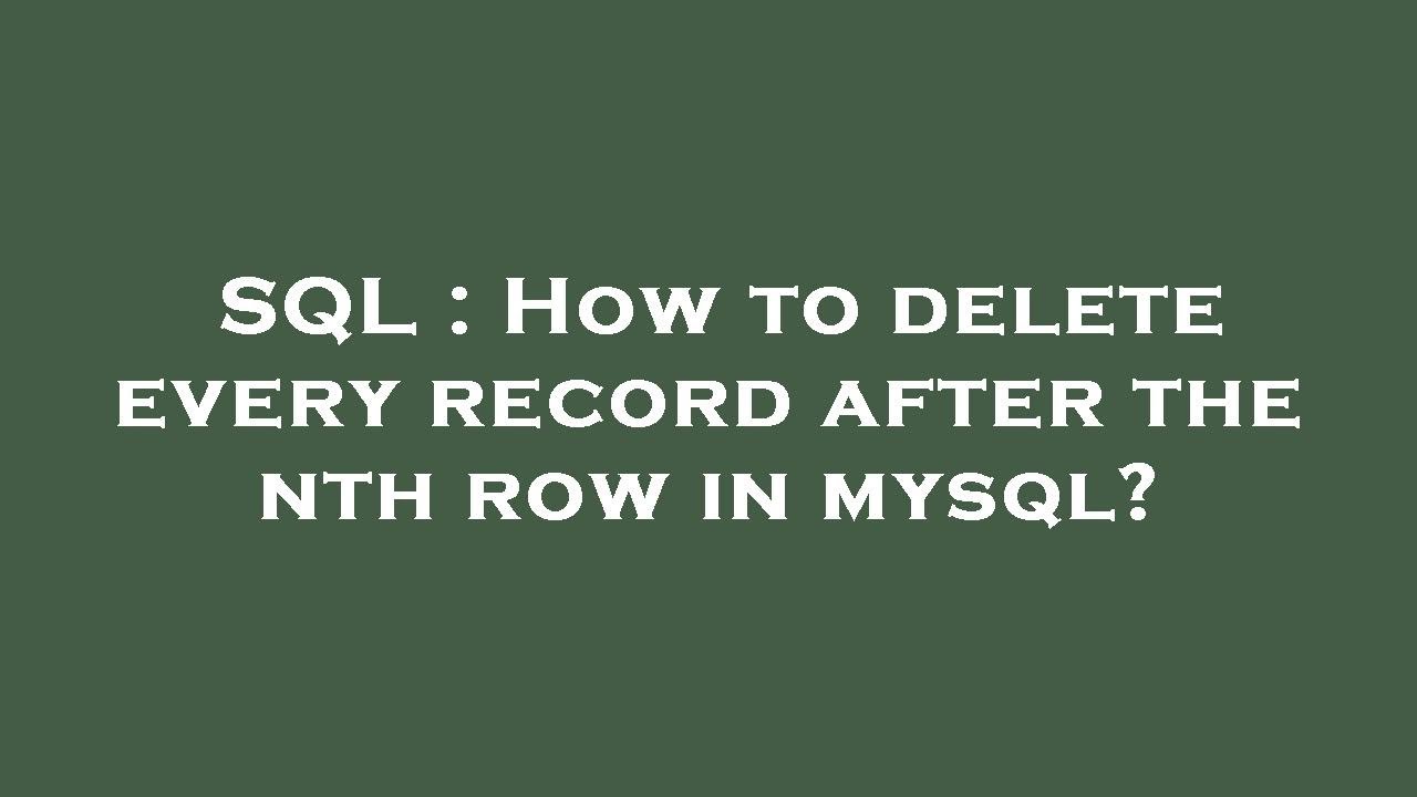 SQL How To Delete Every Record After The Nth Row In Mysql YouTube sql-how-to-delete-every-record-after-the-nth-row-in-mysql-youtube