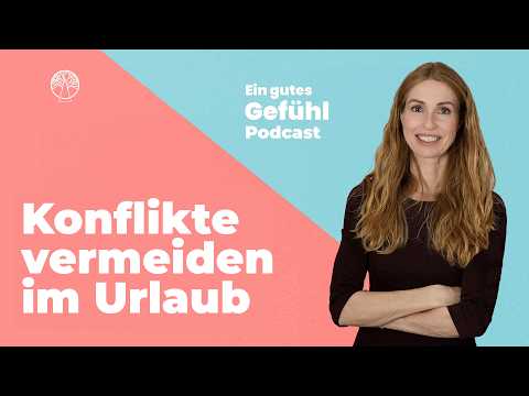 Urlaub mit Freunden und Familie: Wie Konflikte vermieden werden | Podcast ein gutes Gefühl